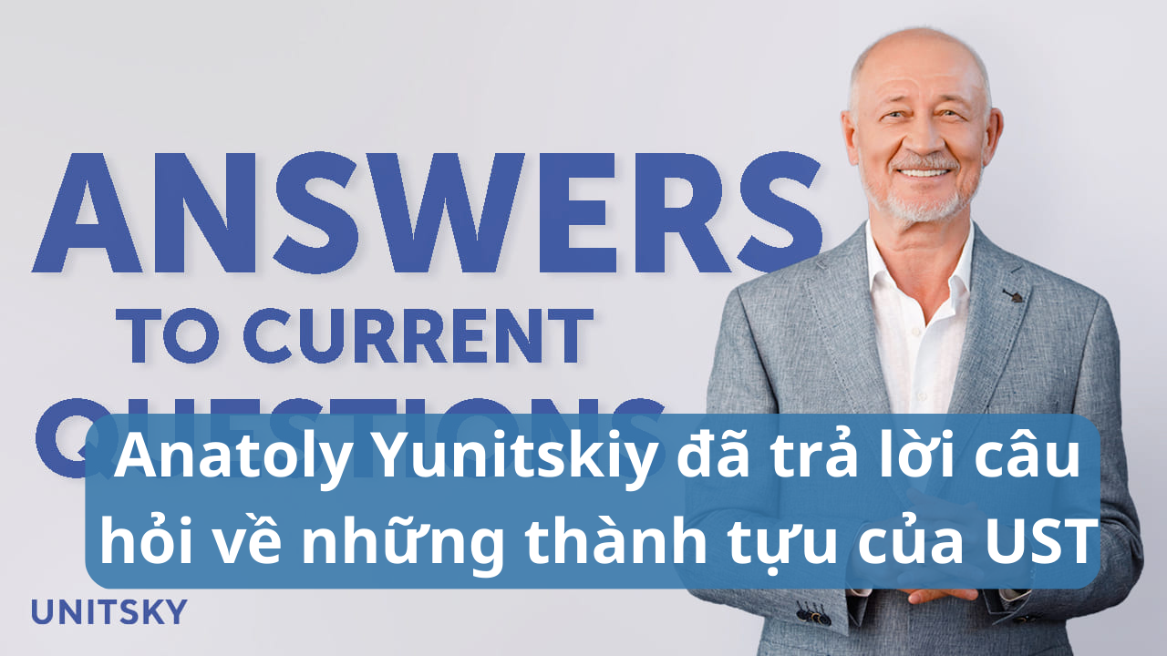 Anatoly Yunitskiy đã trả lời các câu hỏi phổ biến về những thành tựu của UST Inc. 