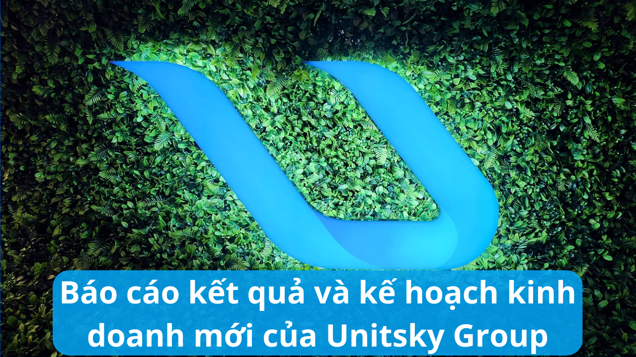 Báo cáo kết quả và kế hoạch kinh doanh mới của Unitsky Group