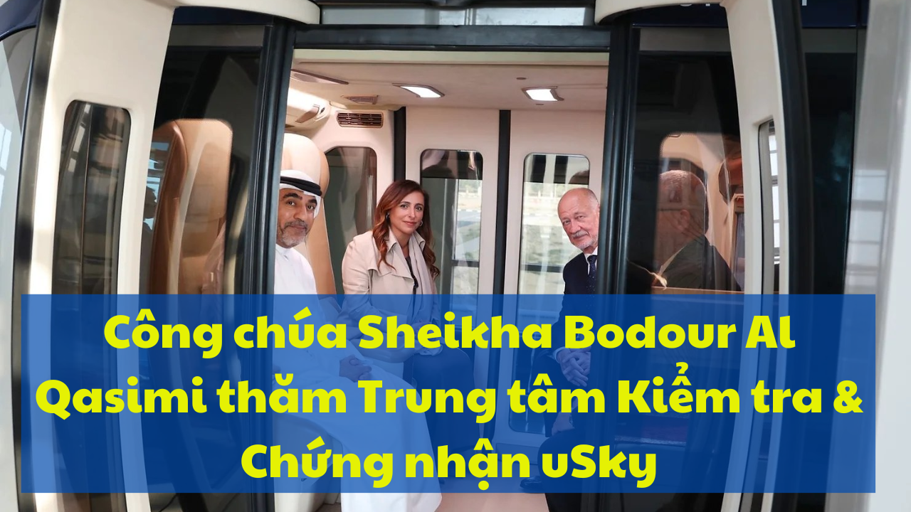 Công chúa Sheikha Bodour Al Qasimi thăm Trung tâm Kiểm tra & Chứng nhận uSky