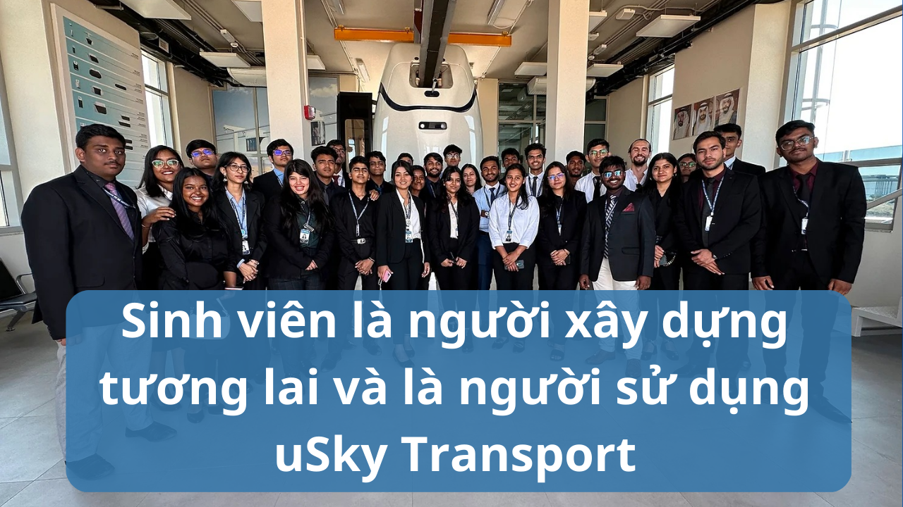 Sinh viên là người xây dựng tương lai và là người sử dụng uSky Transport